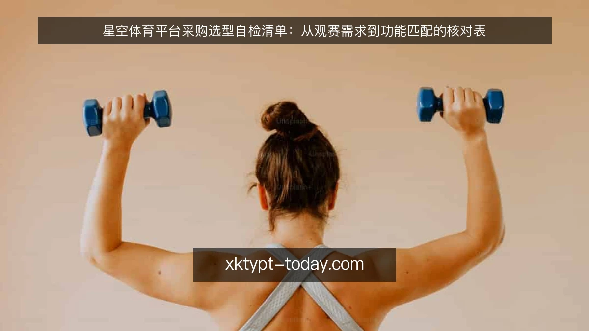 星空体育平台采购选型自检清单:从观赛需求到功能匹配的核对表