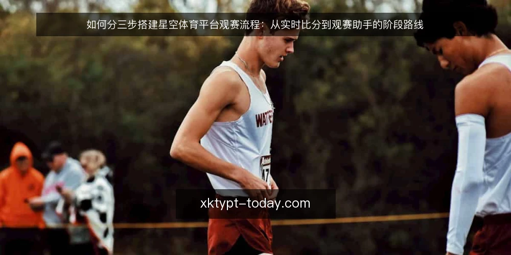 如何分三步搭建星空体育平台观赛流程:从实时比分到观赛助手的阶段路线 — 先摸清基线:明确观赛需求与设备条件 配图